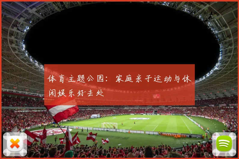 体育主题公园：家庭亲子运动与休闲娱乐好去处